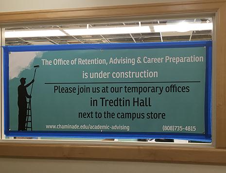 The office of Retention, Advising and Career Preparation located at Ching 252 is currently being remodeled. It is temporarily located in Tredtin Hall.